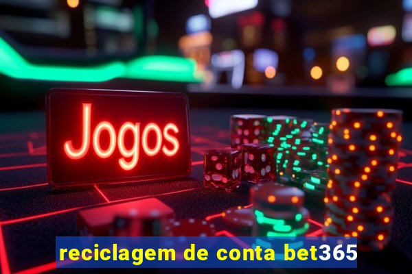 reciclagem de conta bet365